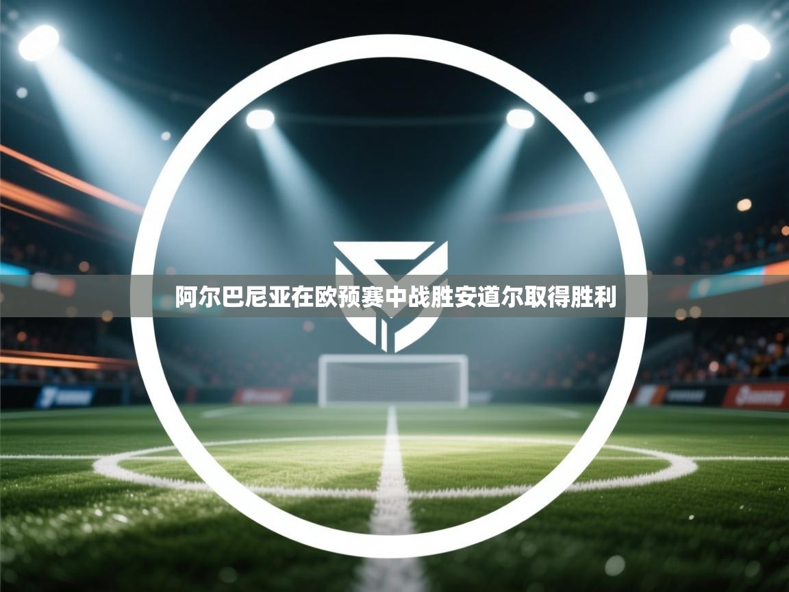 阿尔巴尼亚在欧预赛中战胜安道尔取得胜利  第2张